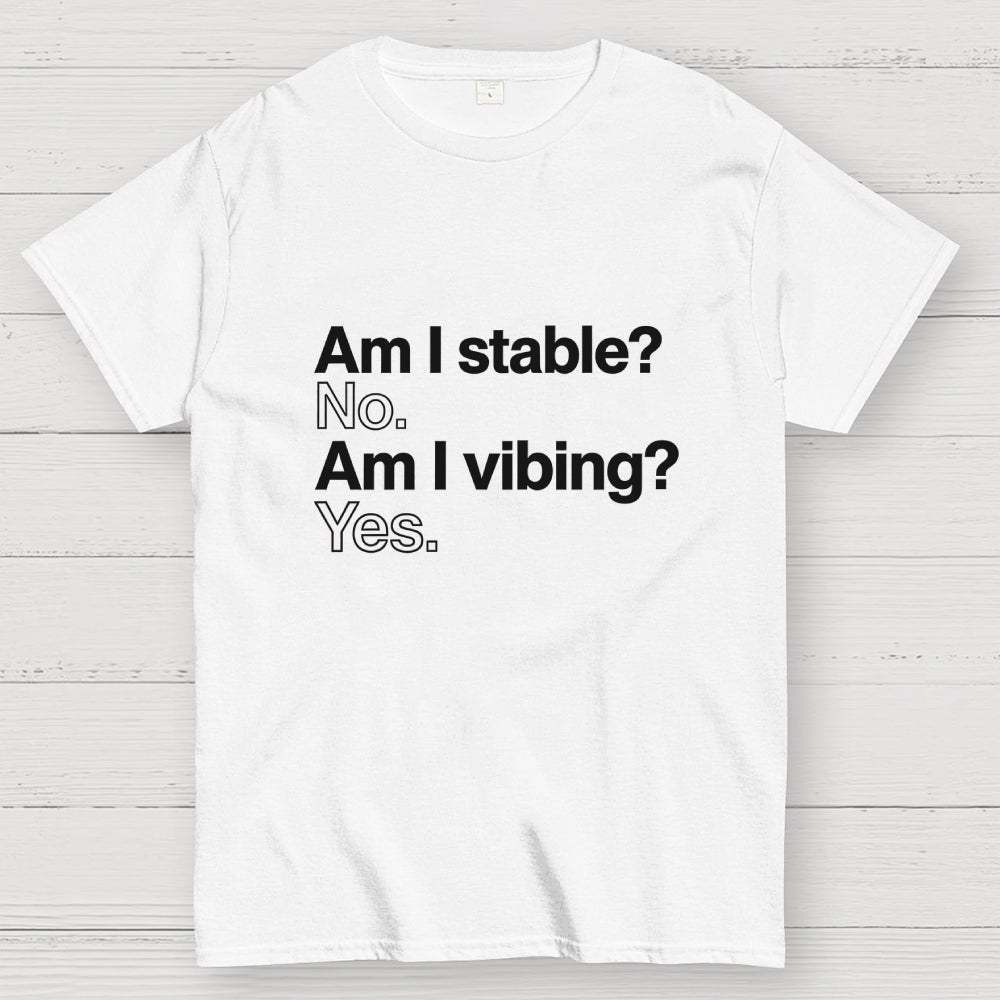 Am I stable? No. Am I vibing? Yes.  T-Shirt