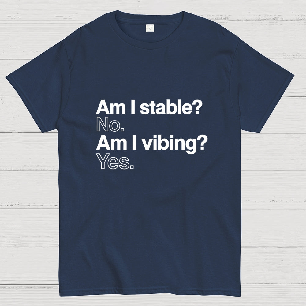 Am I stable? No. Am I vibing? Yes.  T-Shirt