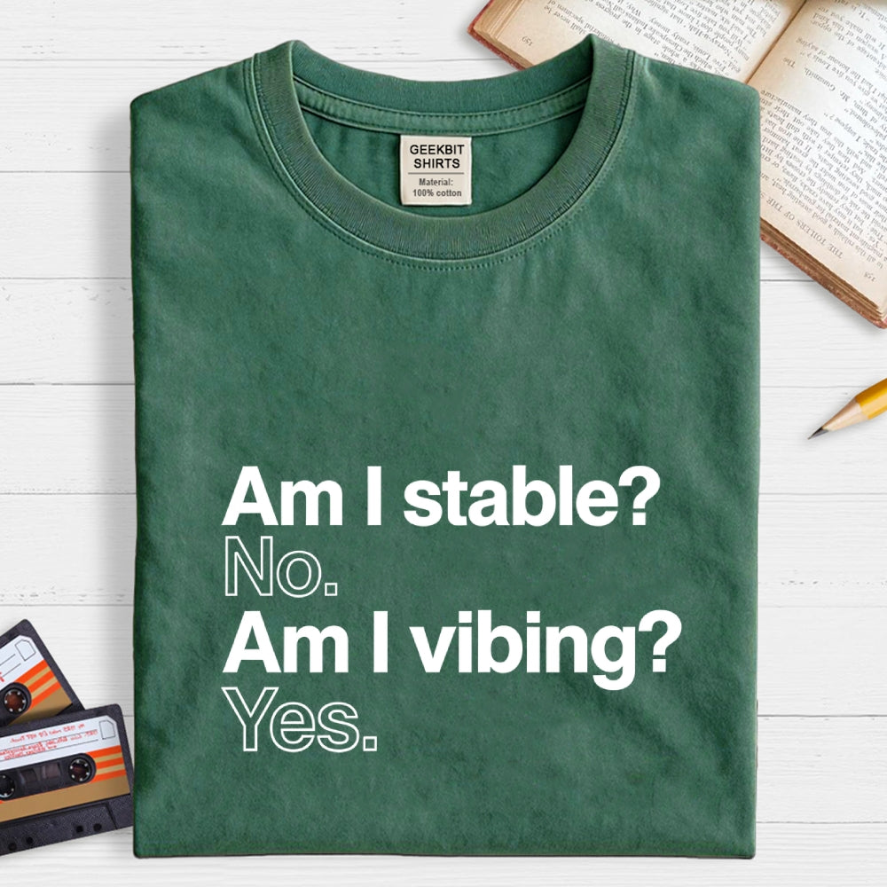 Am I stable? No. Am I vibing? Yes.  T-Shirt