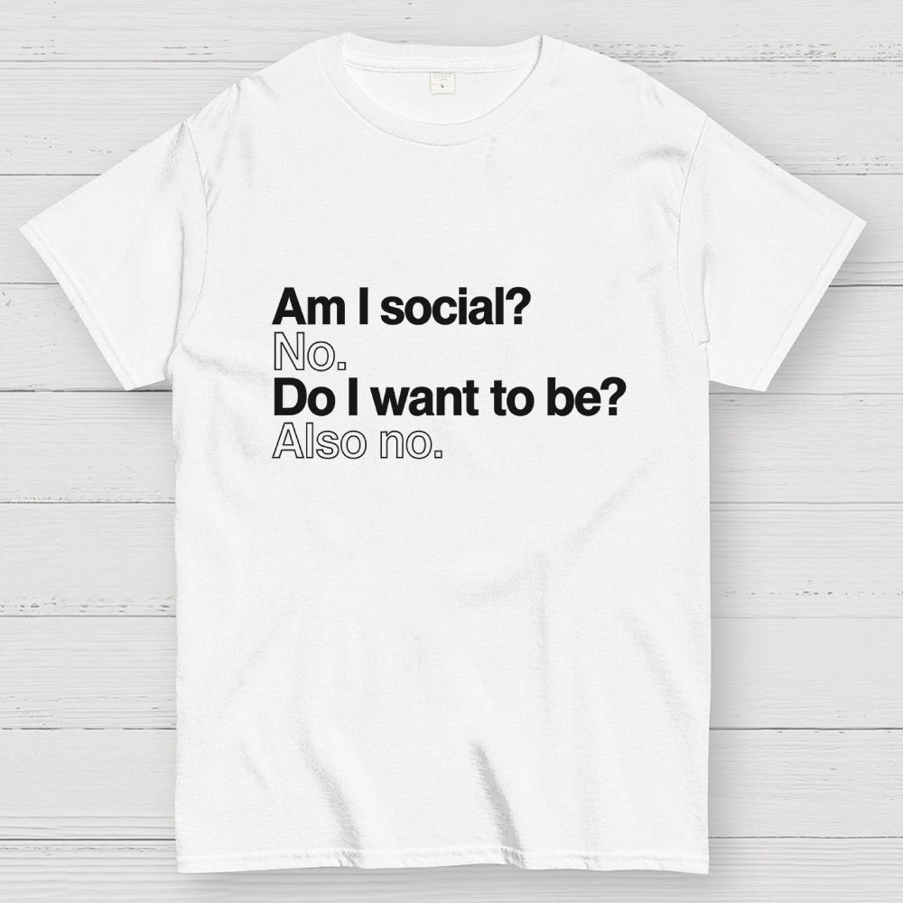 Am I social? No. Do I want to be ?Also no.  T-Shirt