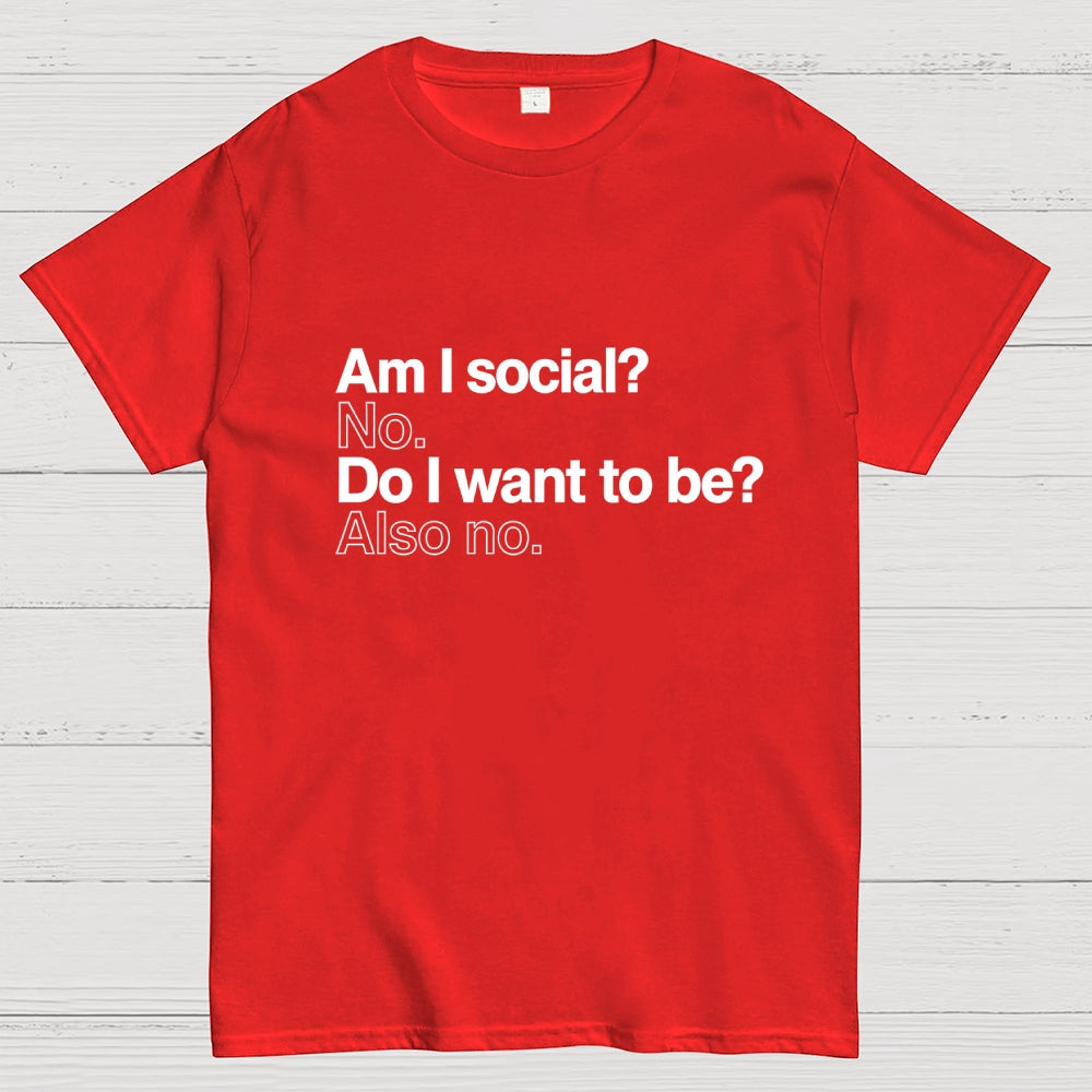 Am I social? No. Do I want to be ?Also no.  T-Shirt