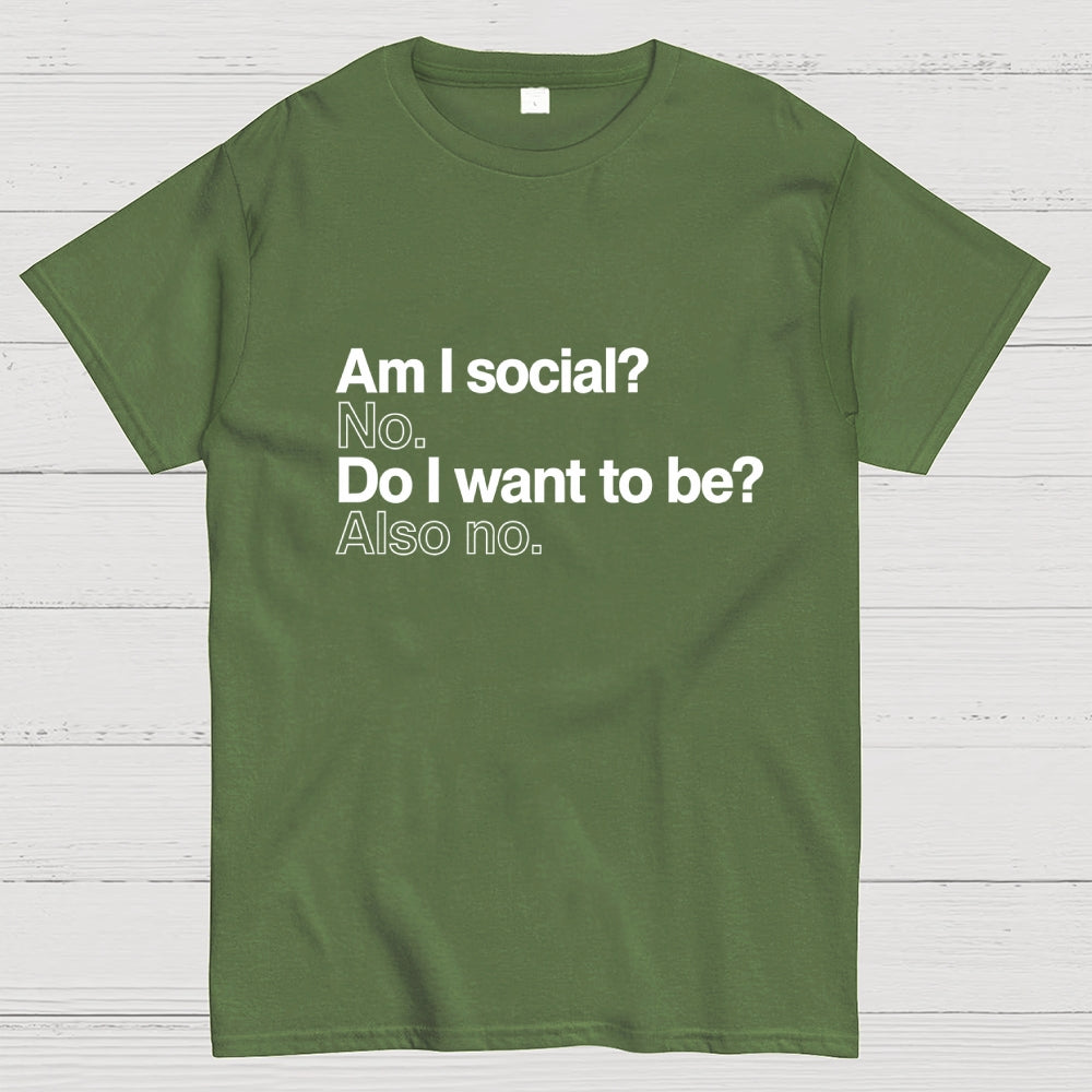 Am I social? No. Do I want to be ?Also no.  T-Shirt
