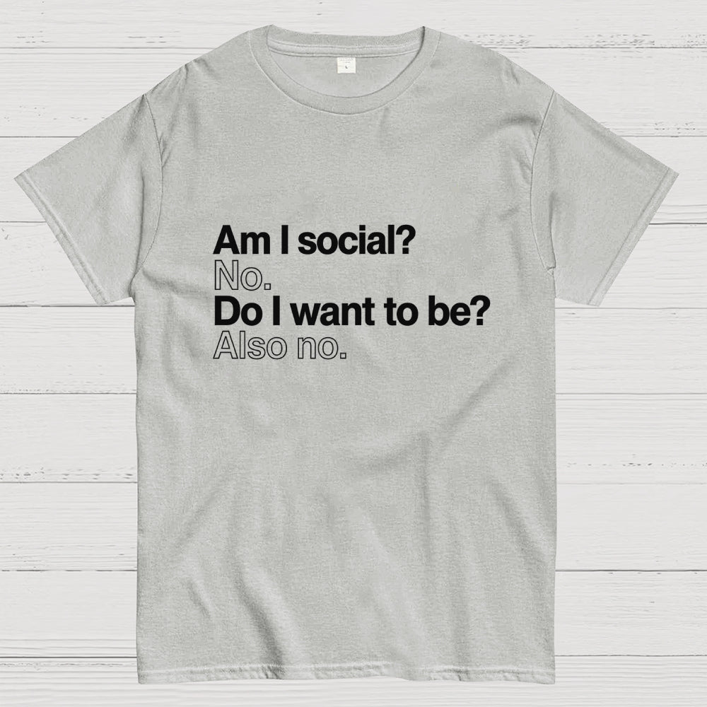 Am I social? No. Do I want to be ?Also no.  T-Shirt