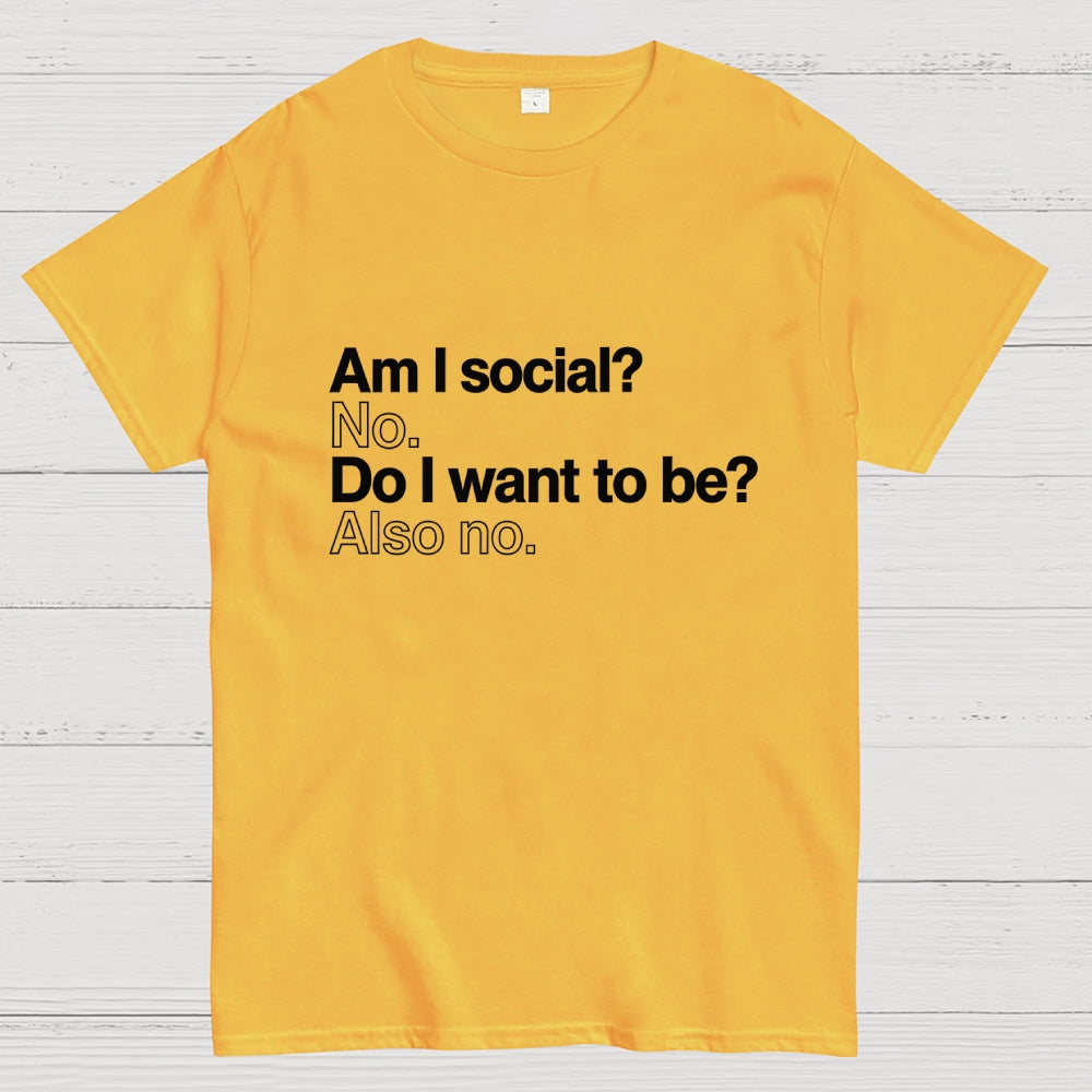 Am I social? No. Do I want to be ?Also no.  T-Shirt