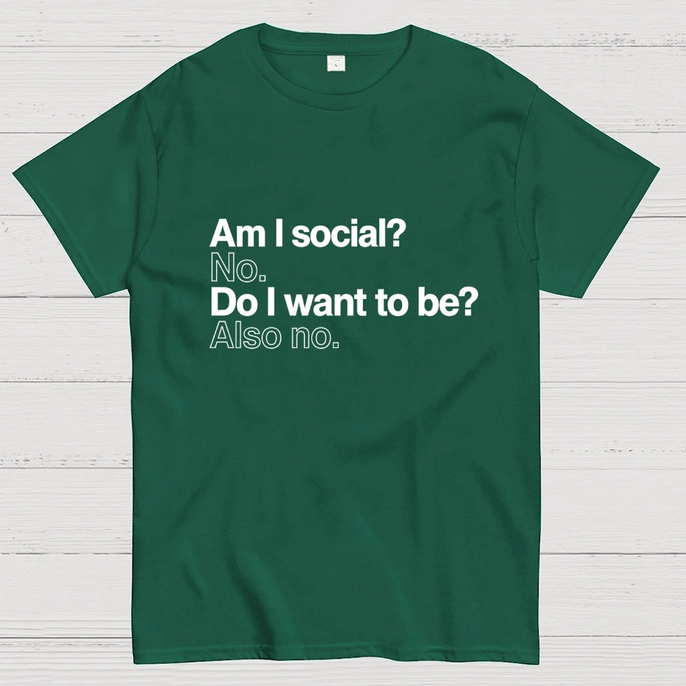 Am I social? No. Do I want to be ?Also no.  T-Shirt