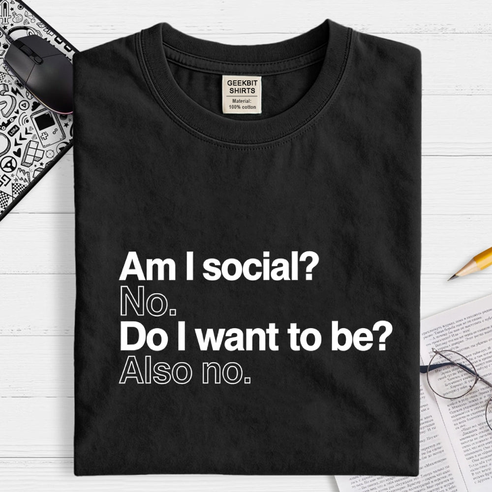 Am I social? No. Do I want to be ?Also no.  T-Shirt