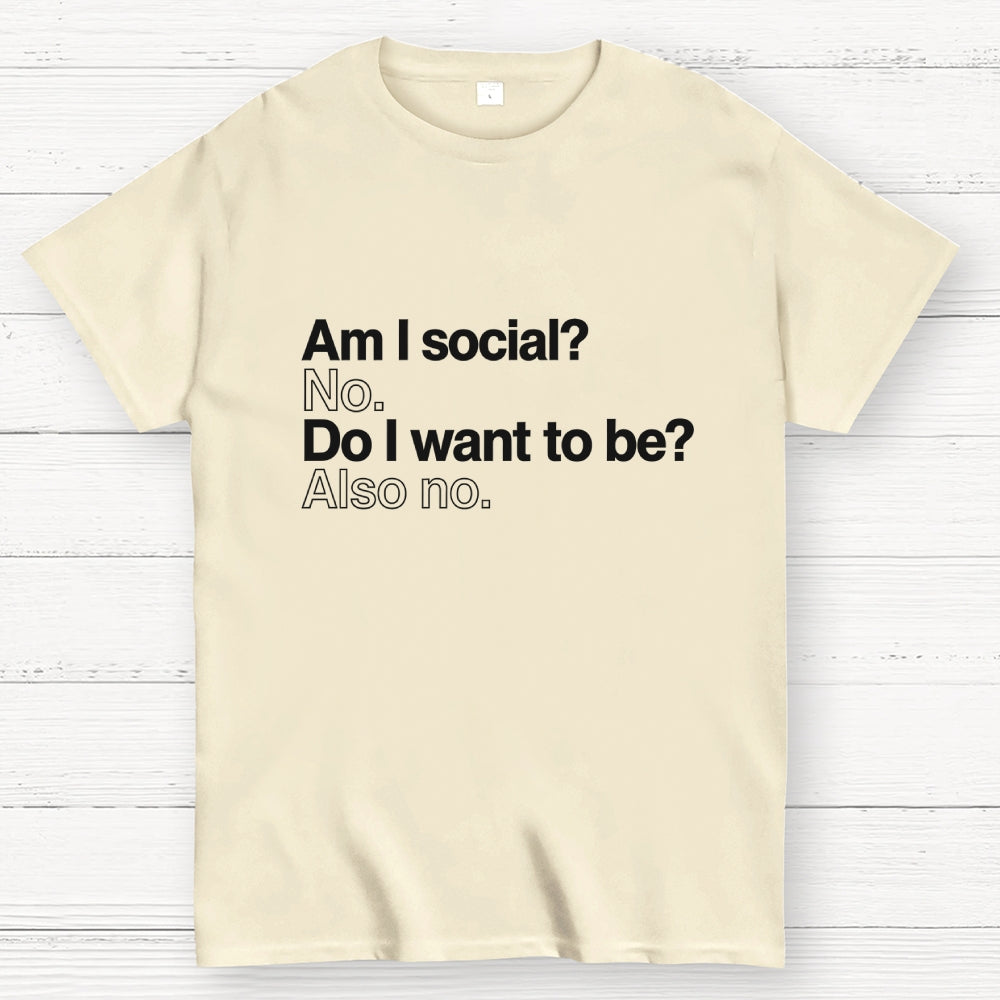 Am I social? No. Do I want to be ?Also no.  T-Shirt