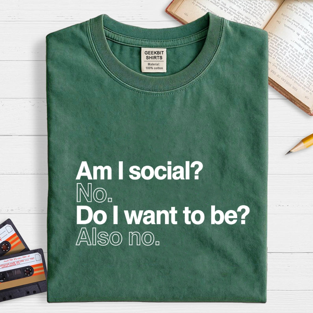 Am I social? No. Do I want to be ?Also no.  T-Shirt
