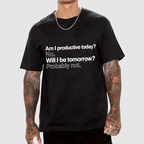Am I productive today? No. Will I be tomorrow? Probably not.  T-Shirt