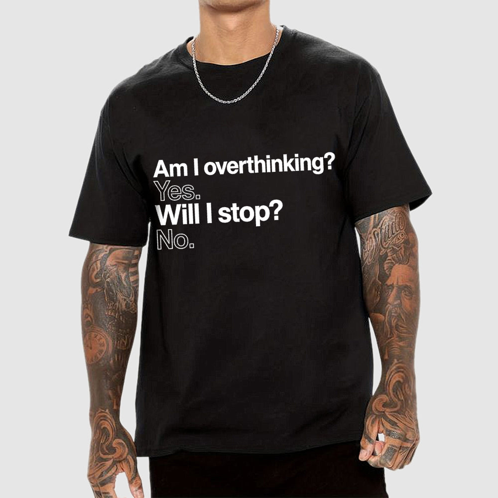 Am I overthinking？ Yes. Will I stop？ No.  T-Shirt