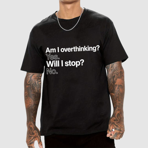 Am I overthinking？ Yes. Will I stop？ No.  T-Shirt
