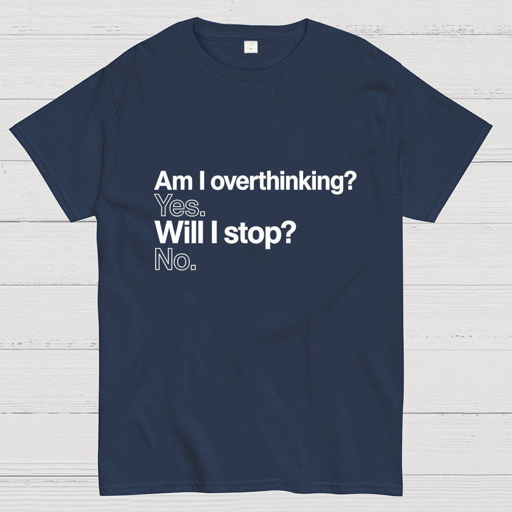 Am I overthinking？ Yes. Will I stop？ No.  T-Shirt