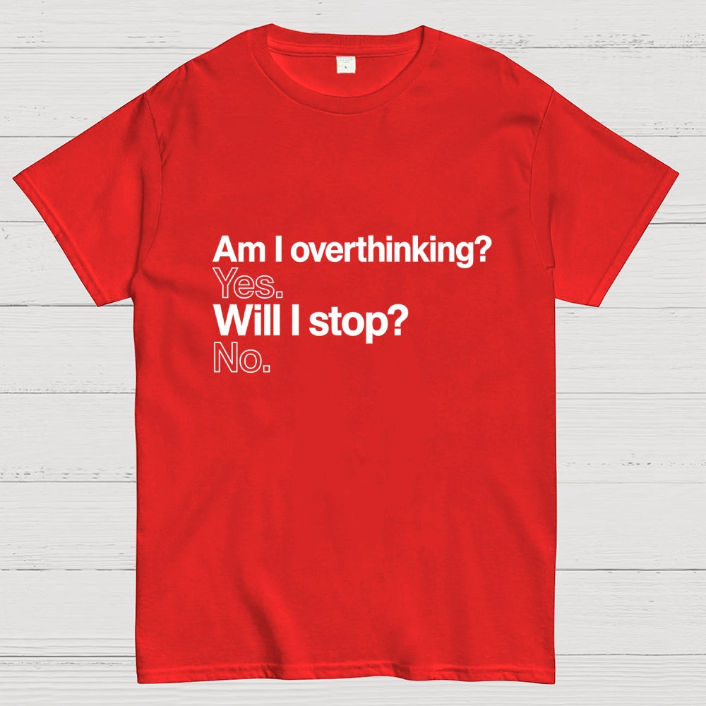 Am I overthinking？ Yes. Will I stop？ No.  T-Shirt