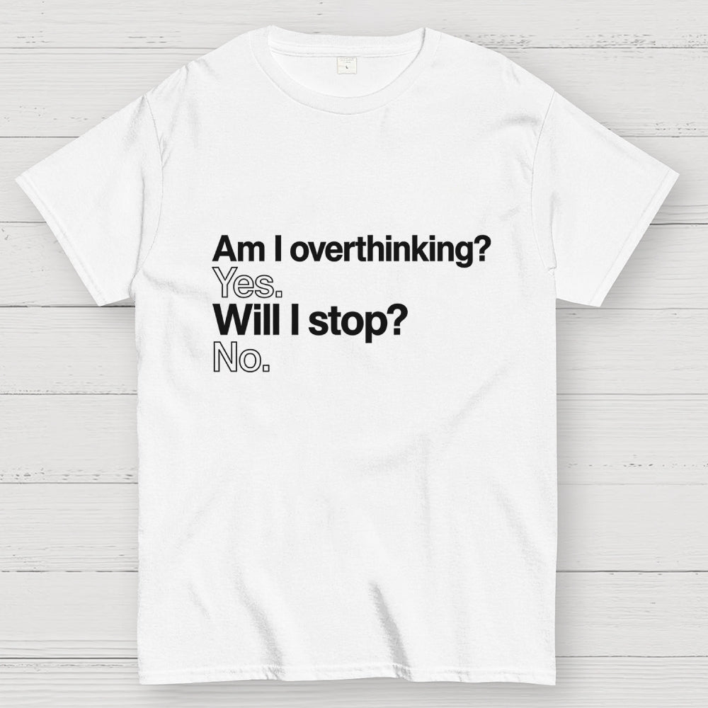 Am I overthinking？ Yes. Will I stop？ No.  T-Shirt