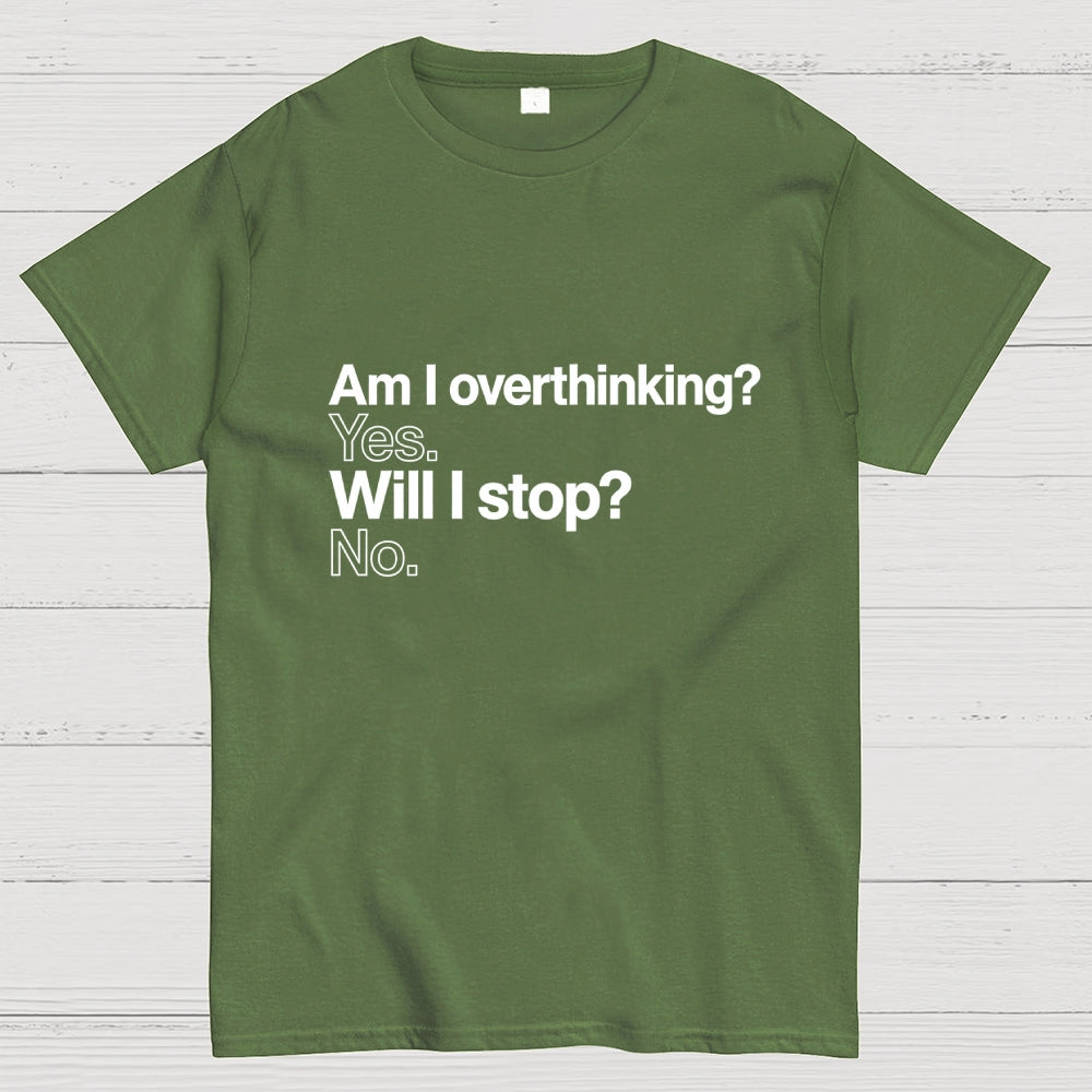 Am I overthinking？ Yes. Will I stop？ No.  T-Shirt