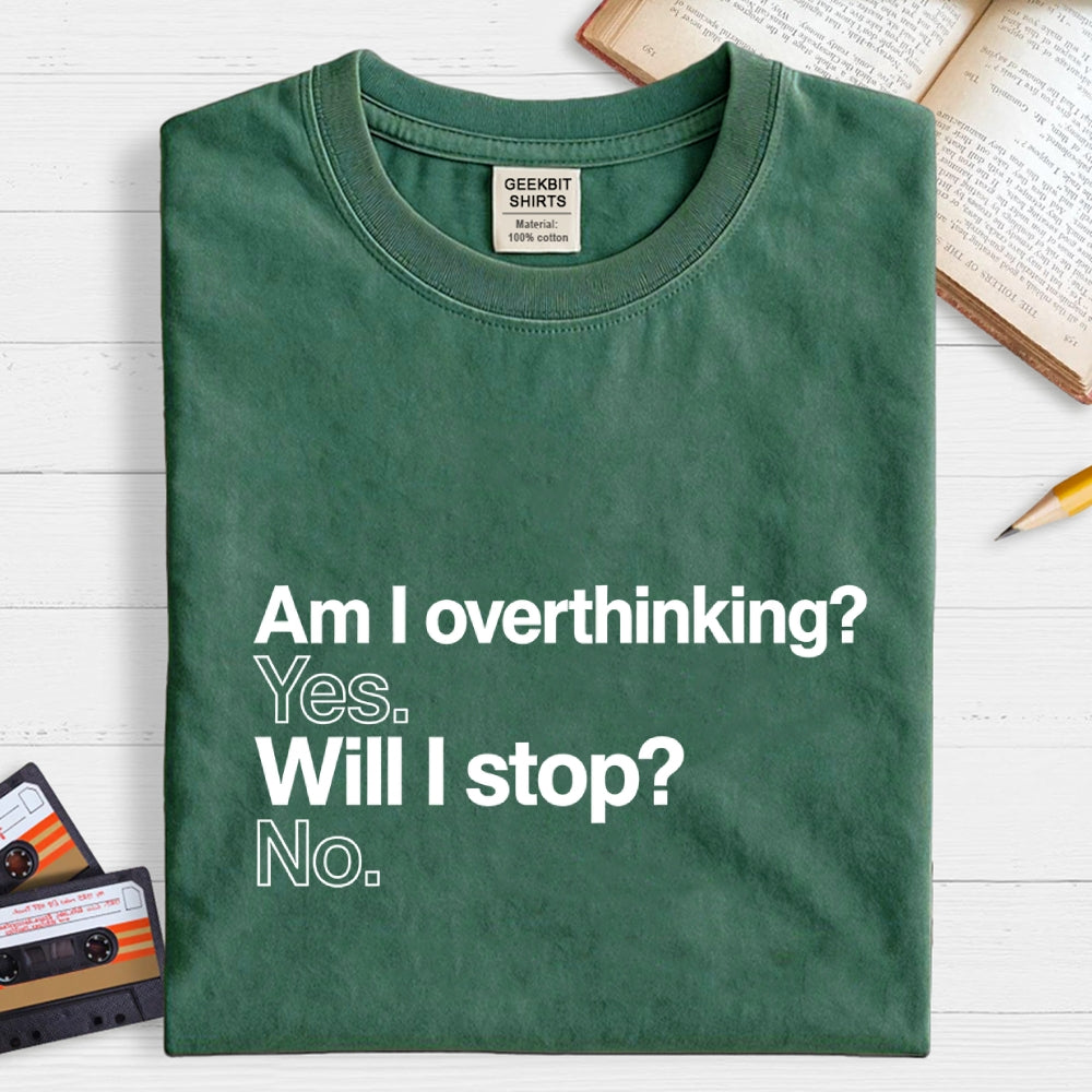 Am I overthinking？ Yes. Will I stop？ No.  T-Shirt