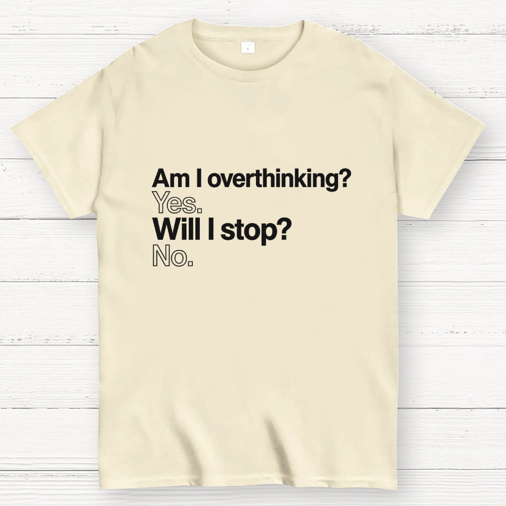 Am I overthinking？ Yes. Will I stop？ No.  T-Shirt