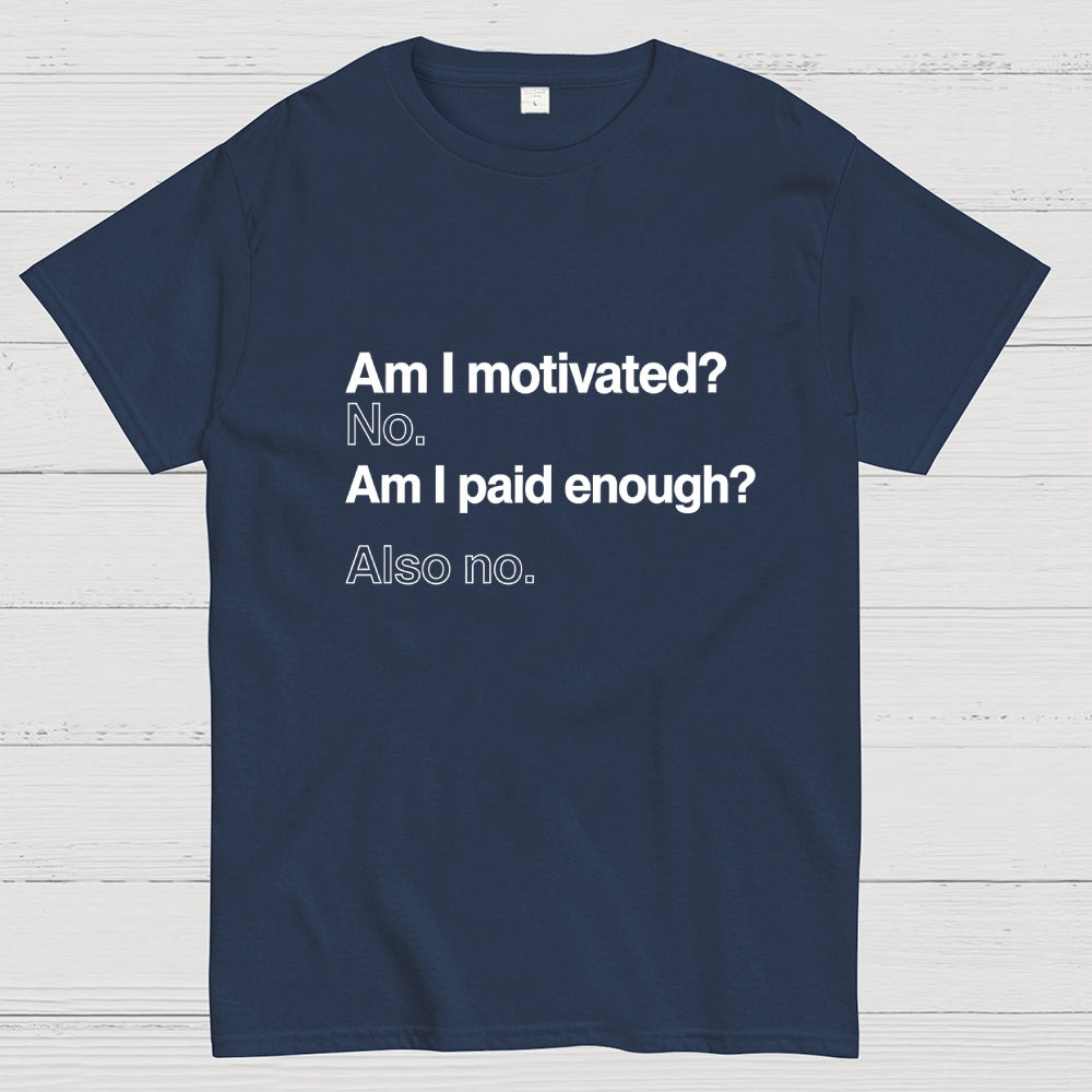 Am I motivated？ No. Am I paid enough？ Also no.  T-Shirt