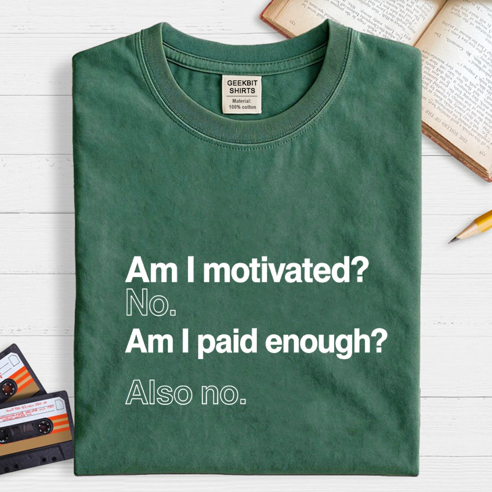 Am I motivated？ No. Am I paid enough？ Also no.  T-Shirt