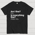 Am I fine？ No. Is everything fine？ Also no.  T-Shirt
