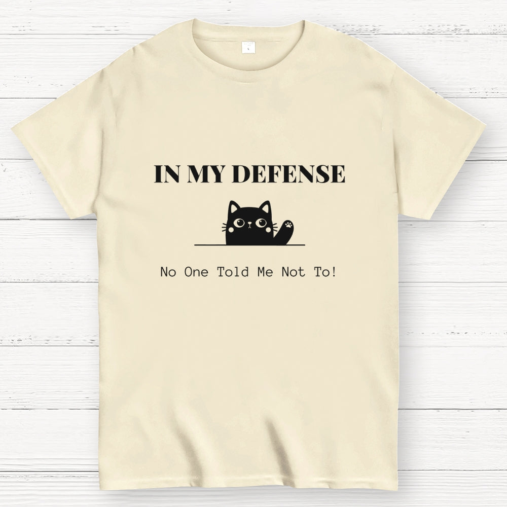 In My Defense No One Told Me Not To.  T-Shirt