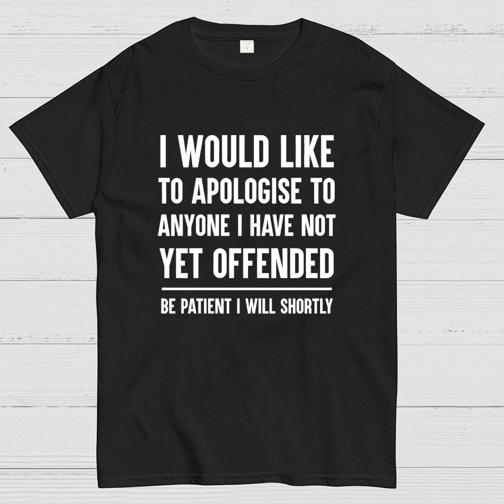 I Would Like To Apologise To Anyone I Have Not Yet Offended  T-Shirt