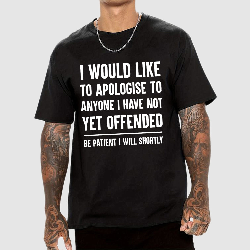 I Would Like To Apologise To Anyone I Have Not Yet Offended  T-Shirt