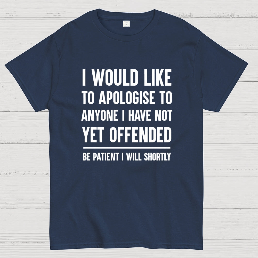 I Would Like To Apologise To Anyone I Have Not Yet Offended  T-Shirt
