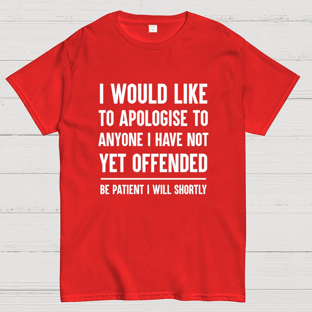 I Would Like To Apologise To Anyone I Have Not Yet Offended  T-Shirt