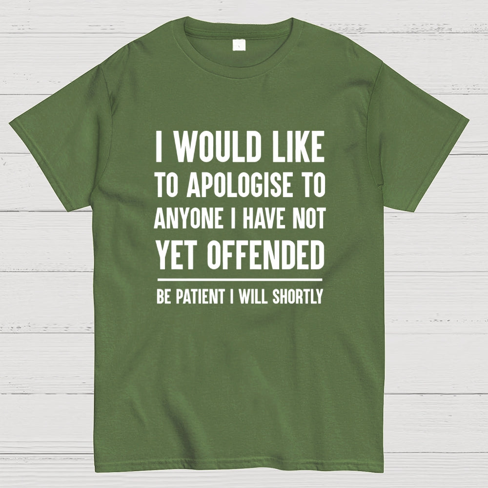I Would Like To Apologise To Anyone I Have Not Yet Offended  T-Shirt