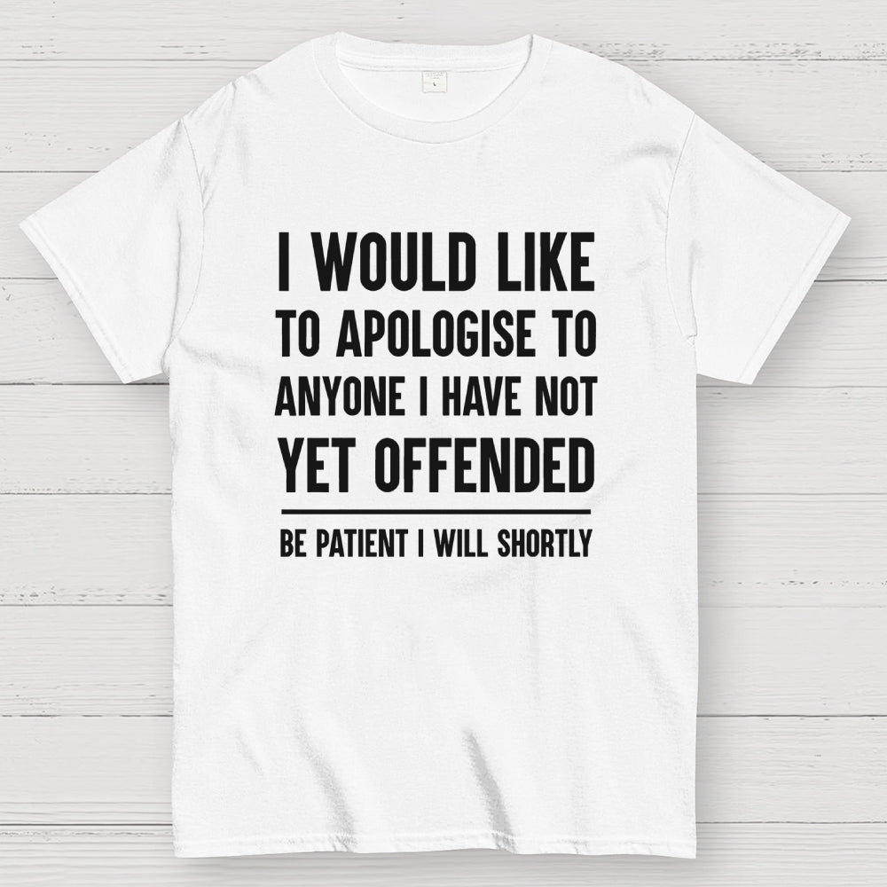 I Would Like To Apologise To Anyone I Have Not Yet Offended  T-Shirt