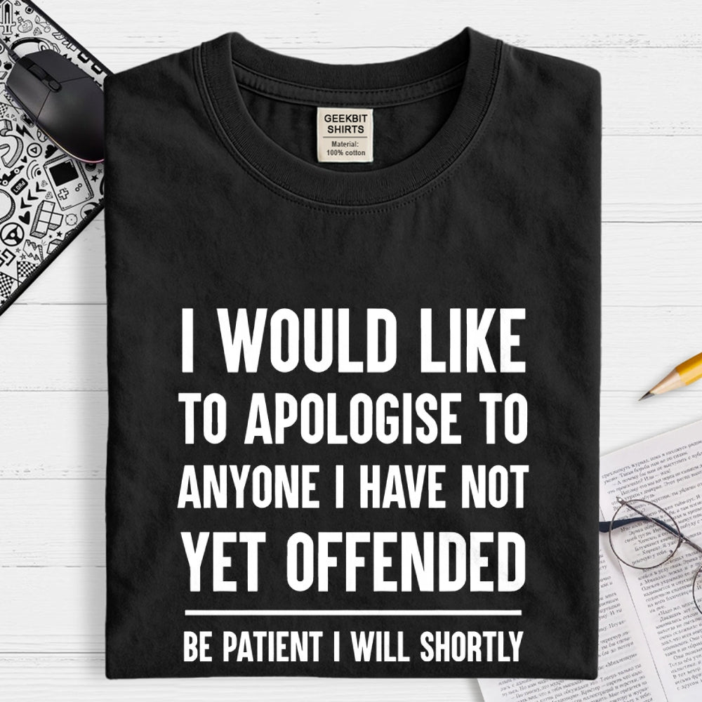 I Would Like To Apologise To Anyone I Have Not Yet Offended  T-Shirt