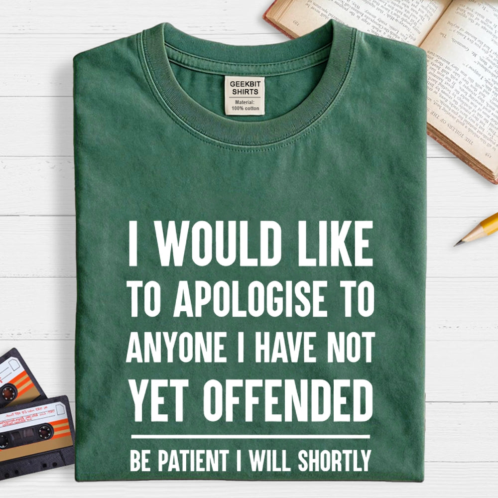 I Would Like To Apologise To Anyone I Have Not Yet Offended  T-Shirt
