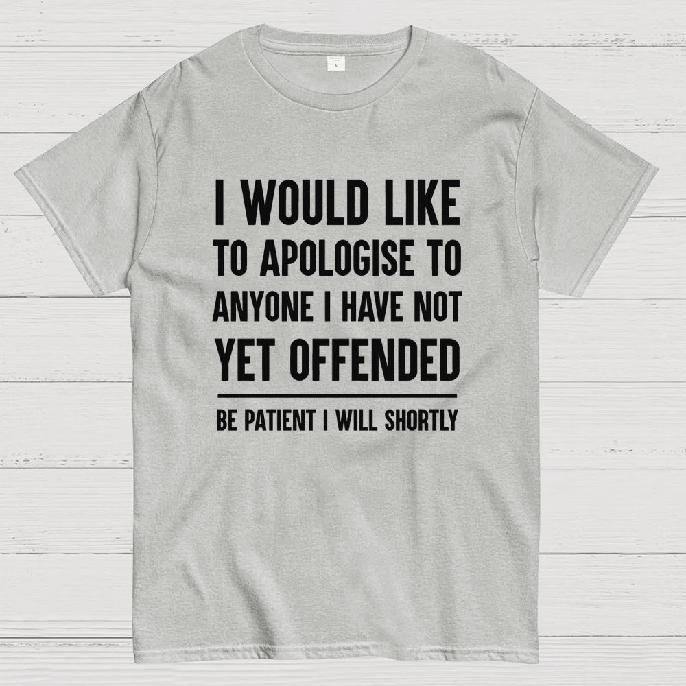 I Would Like To Apologise To Anyone I Have Not Yet Offended  T-Shirt