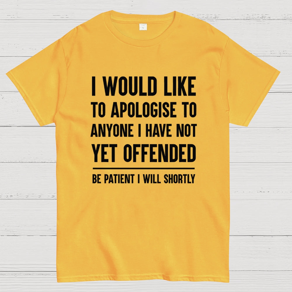 I Would Like To Apologise To Anyone I Have Not Yet Offended  T-Shirt