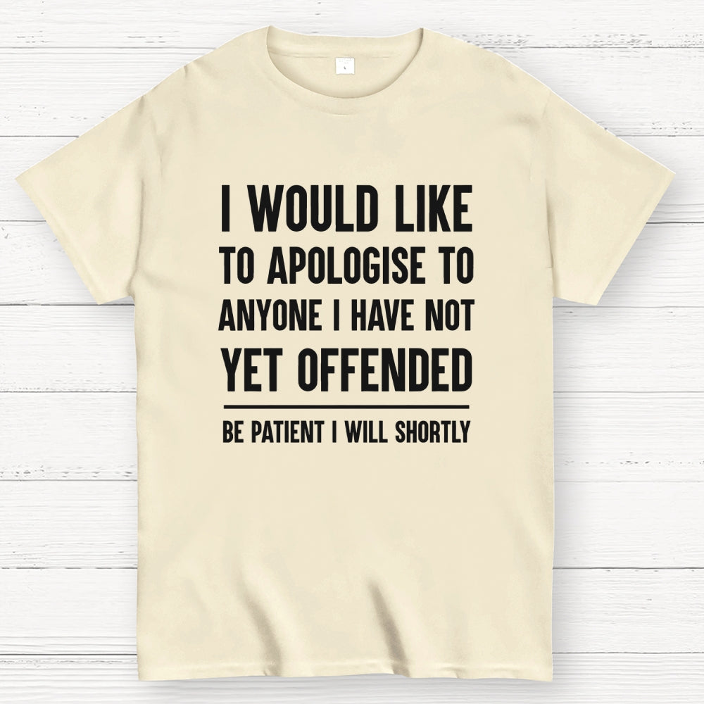 I Would Like To Apologise To Anyone I Have Not Yet Offended  T-Shirt