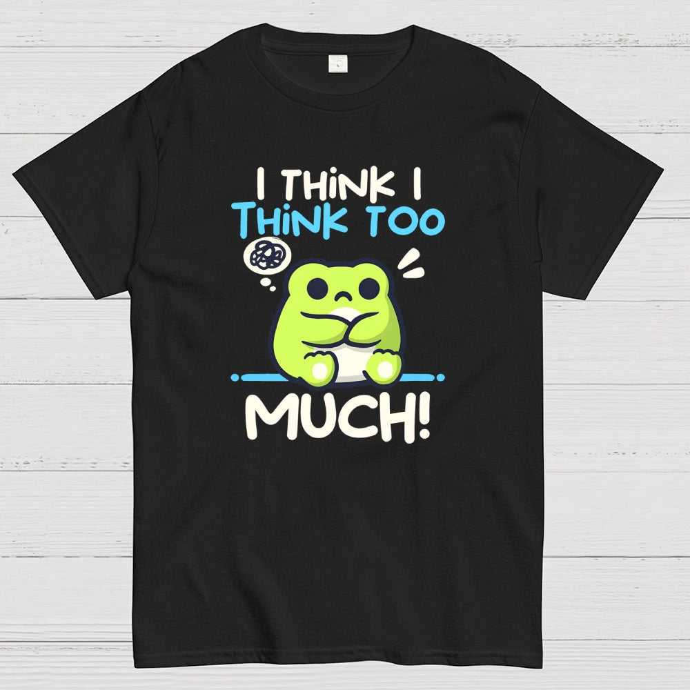 I Think I Think to Much  T-Shirt