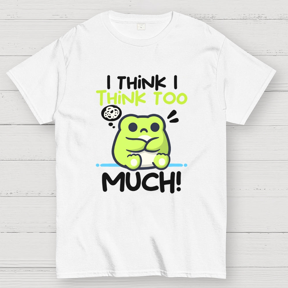 I Think I Think to Much  T-Shirt