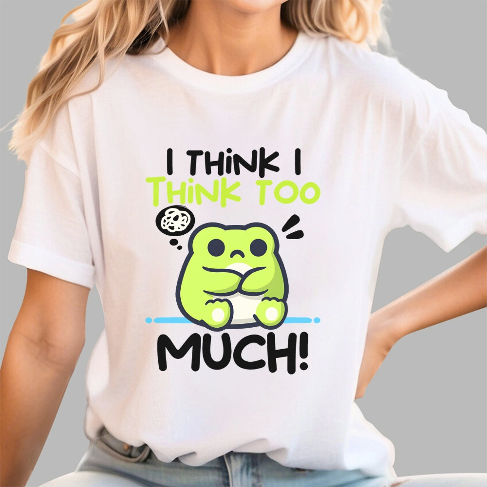 I Think I Think to Much  T-Shirt