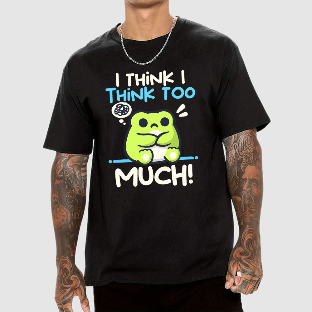 I Think I Think to Much  T-Shirt