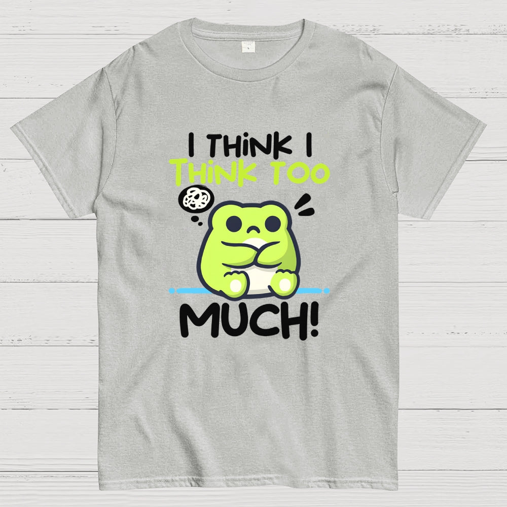 I Think I Think to Much  T-Shirt