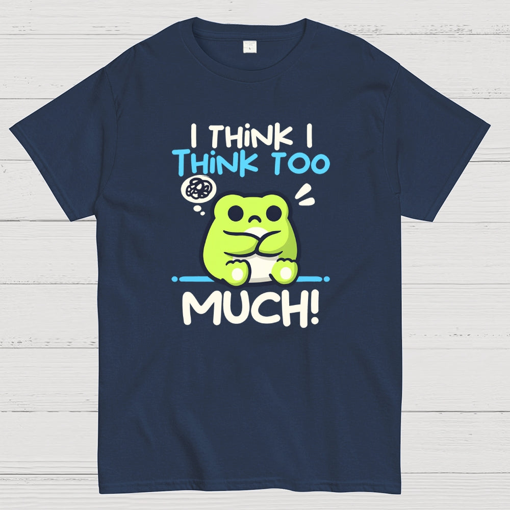 I Think I Think to Much  T-Shirt