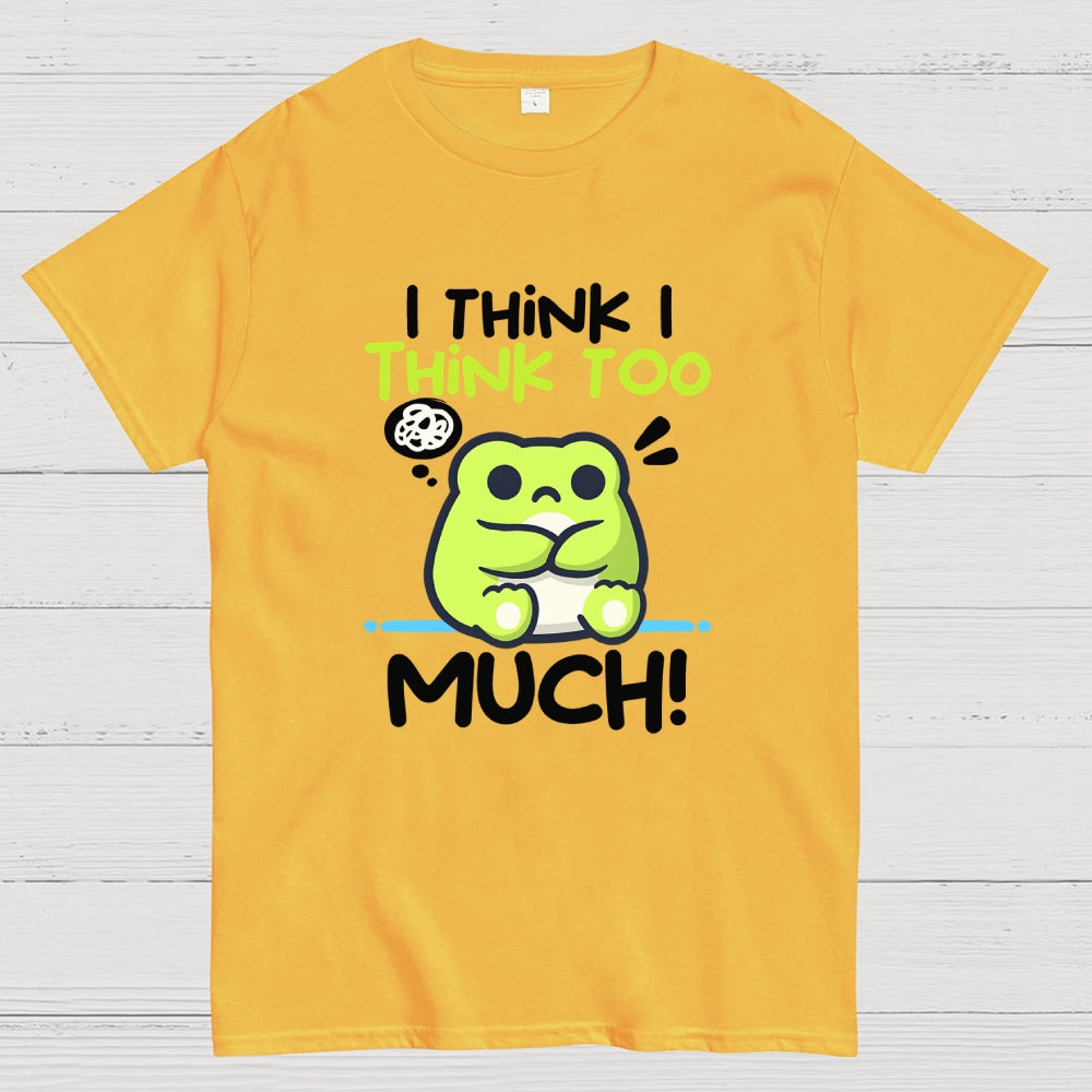I Think I Think to Much  T-Shirt