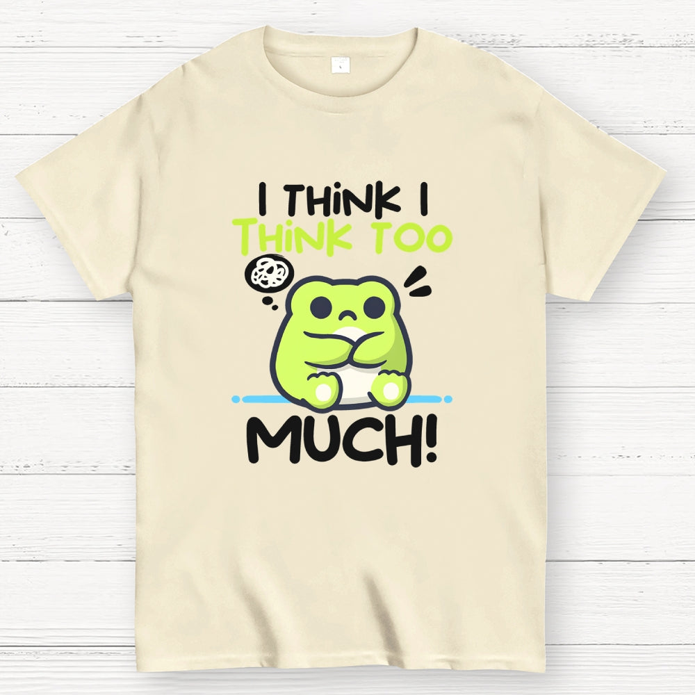 I Think I Think to Much  T-Shirt