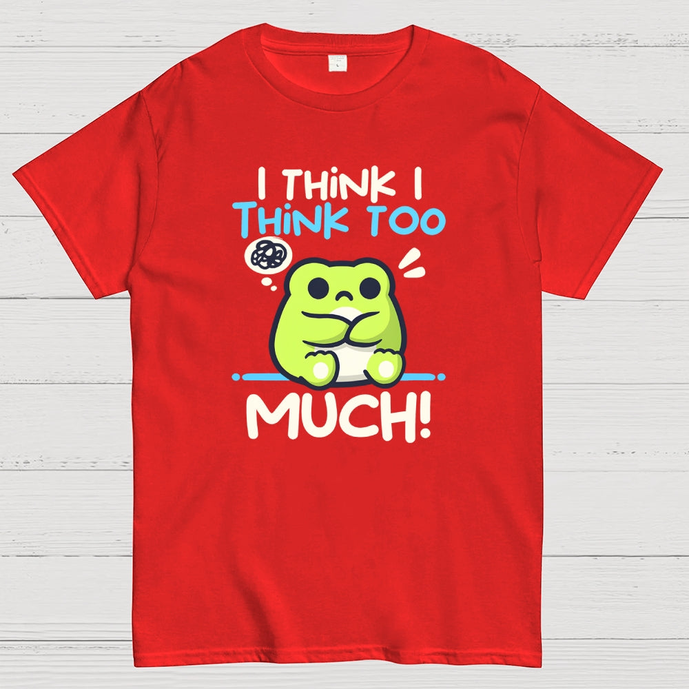 I Think I Think to Much  T-Shirt