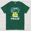 I Think I Think to Much  T-Shirt
