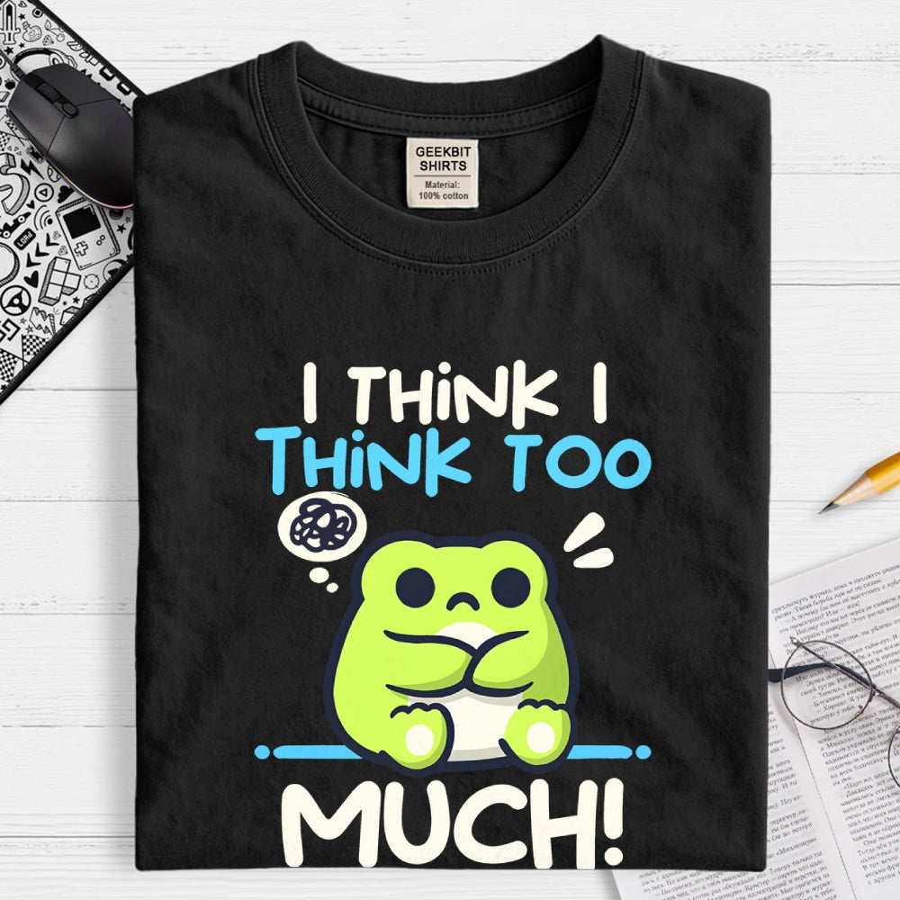 I Think I Think to Much  T-Shirt