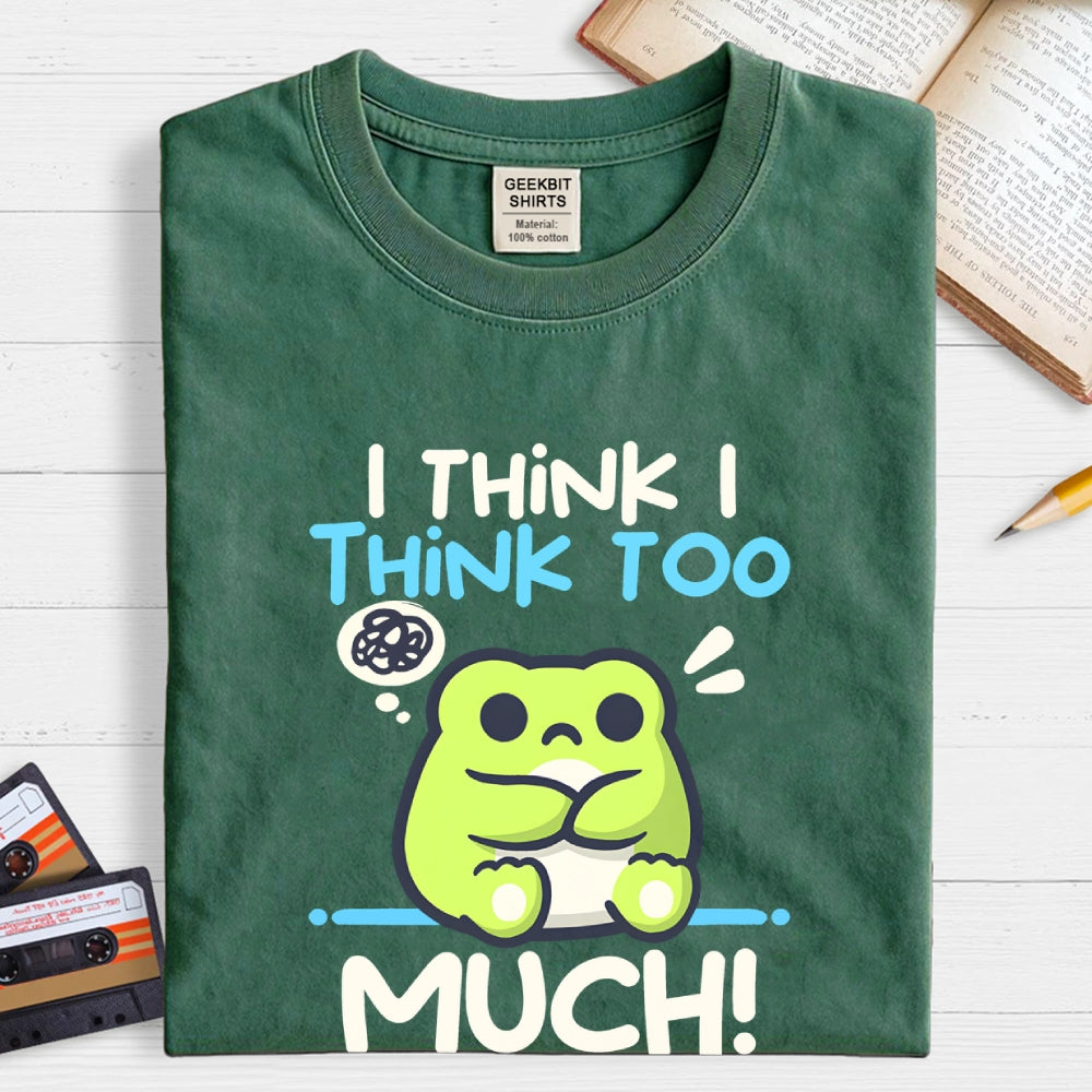 I Think I Think to Much  T-Shirt