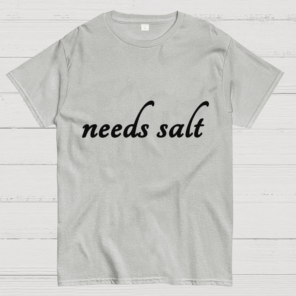 Needs Salt  T-Shirt
