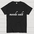 Needs Salt  T-Shirt